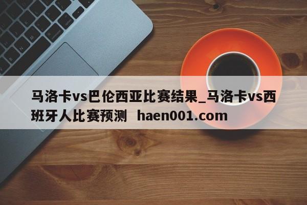 马洛卡vs巴伦西亚比赛结果_马洛卡vs西班牙人比赛预测  haen001.com