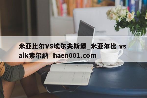米亚比尔VS埃尔夫斯堡_米亚尔比 vs aik索尔纳  haen001.com