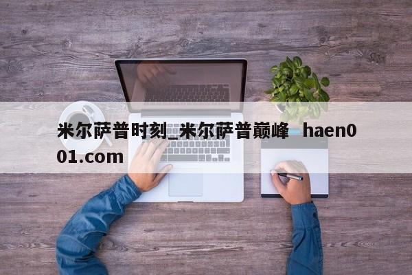 米尔萨普时刻_米尔萨普巅峰  haen001.com