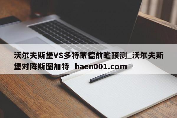 沃尔夫斯堡VS多特蒙德前瞻预测_沃尔夫斯堡对阵斯图加特  haen001.com
