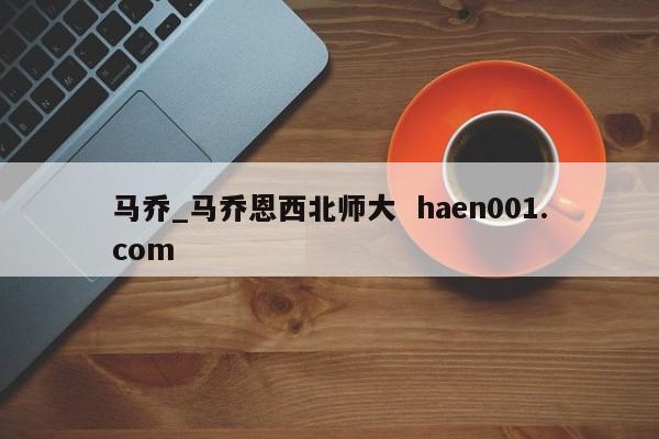 马乔_马乔恩西北师大  haen001.com