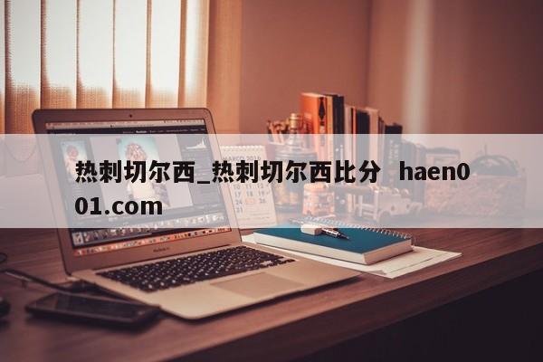 热刺切尔西_热刺切尔西比分  haen001.com